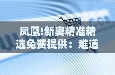 凤凰!新奥精准精选免费提供：难道你不想跟随潮流吗？时代解答解释落实