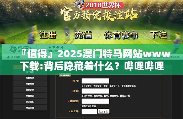 『值得』2025澳门特马网站www下载:背后隐藏着什么？哔哩哔哩官网