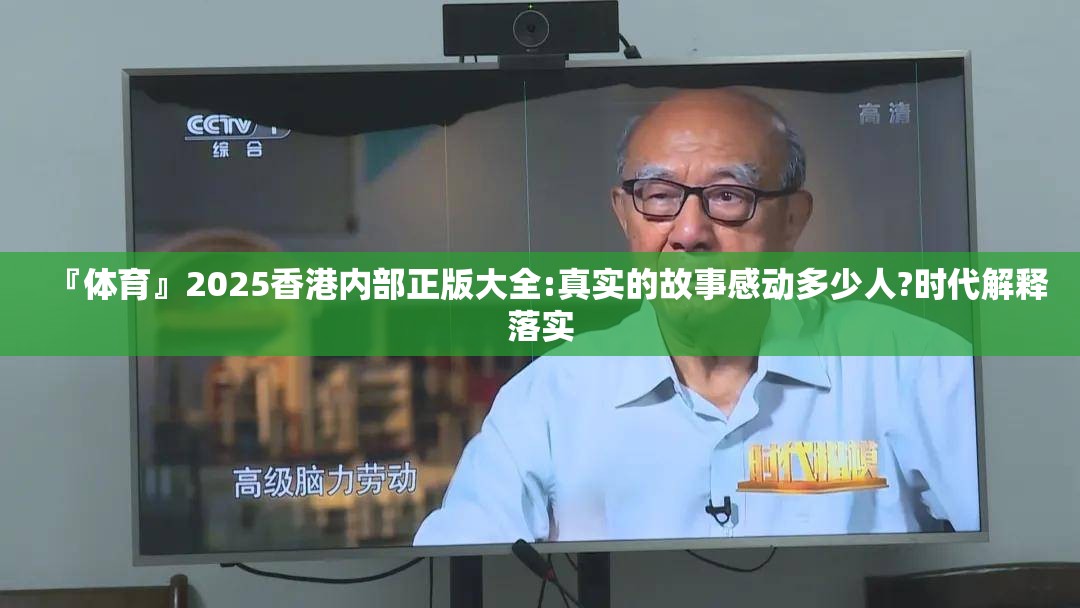 『体育』2025香港内部正版大全:真实的故事感动多少人?时代解释落实