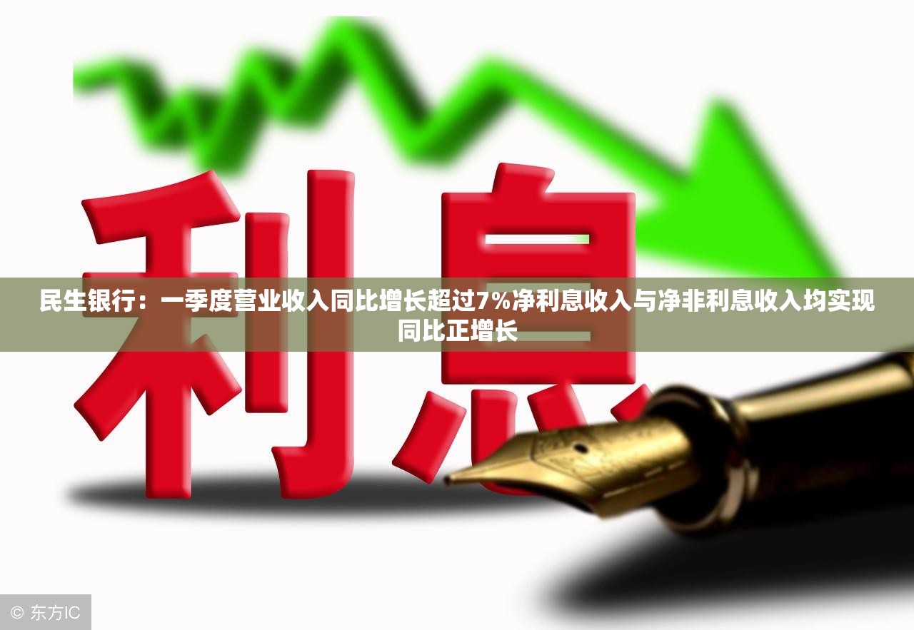 民生银行：一季度营业收入同比增长超过7%净利息收入与净非利息收入均实现同比正增长
