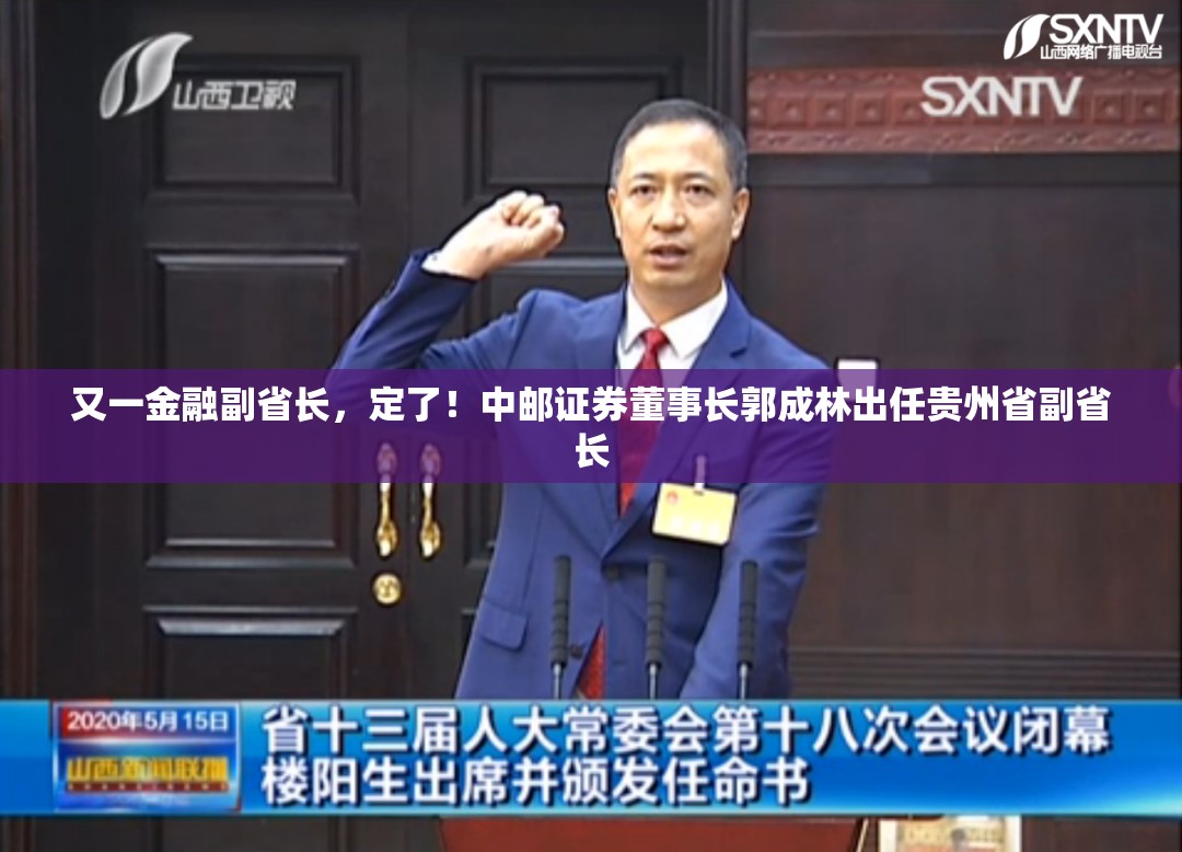 又一金融副省长，定了！中邮证券董事长郭成林出任贵州省副省长