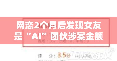 网恋2个月后发现女友是“AI”团伙涉案金额超200万元